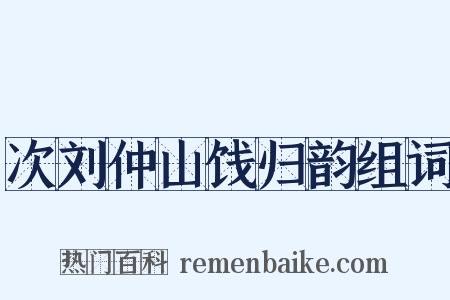 次刘仲山饯归韵组词是什么意思的图片